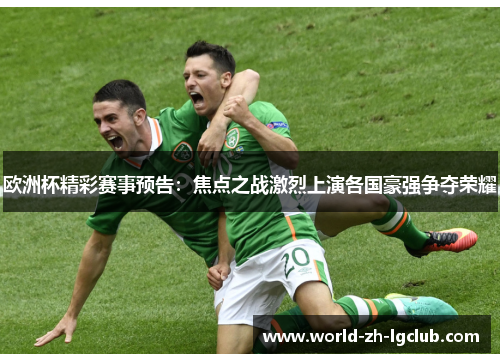 欧洲杯精彩赛事预告:焦点之战激烈上演各国豪强争夺荣耀 欧洲杯精彩赛事预告:焦点之战激烈上演各国豪强争夺荣耀