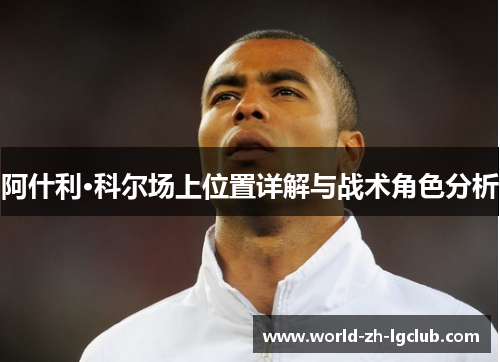 阿什利·科尔场上位置详解与战术角色分析 阿什利·科尔场上位置详解与战术角色分析