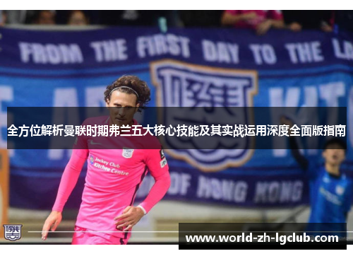 全方位解析曼联时期弗兰五大核心技能及其实战运用深度全面版指南 全方位解析曼联时期弗兰五大核心技能及其实战运用深度全面版指南