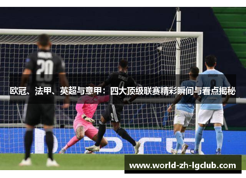 欧冠、法甲、英超与意甲:四大顶级联赛精彩瞬间与看点揭秘 欧冠、法甲、英超与意甲:四大顶级联赛精彩瞬间与看点揭秘