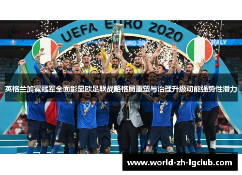 英格兰加冕冠军全面彰显欧足联战略格局重塑与治理升级动能强势性潜力 英格兰加冕冠军全面彰显欧足联战略格局重塑与治理升级动能强势性潜力